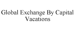 GLOBAL EXCHANGE BY CAPITAL VACATIONS