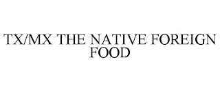 TX/MX THE NATIVE FOREIGN FOOD