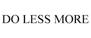 DO LESS MORE