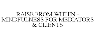 RAISE FROM WITHIN - MINDFULNESS FOR MEDIATORS & CLIENTS