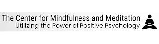 THE CENTER FOR MINDFULNESS AND MEDITATION UTILIZING THE POWER OF POSITIVE PSYCHOLOGY