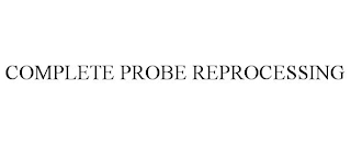 COMPLETE PROBE REPROCESSING