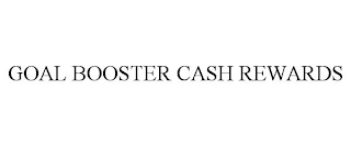 GOAL BOOSTER CASH REWARDS