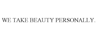 WE TAKE BEAUTY PERSONALLY.