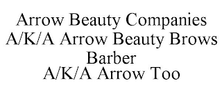 ARROW BEAUTY COMPANIES A/K/A ARROW BEAUTY BROWS BARBER A/K/A ARROW TOO