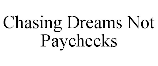 CHASING DREAMS NOT PAYCHECKS