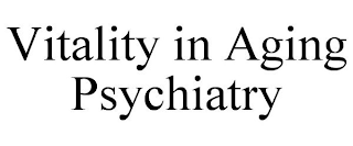 VITALITY IN AGING PSYCHIATRY