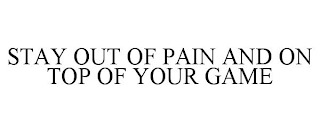 STAY OUT OF PAIN AND ON TOP OF YOUR GAME