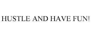 HUSTLE AND HAVE FUN!
