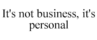 IT'S NOT BUSINESS, IT'S PERSONAL