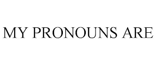 MY PRONOUNS ARE