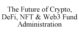 THE FUTURE OF CRYPTO, DEFI, NFT & WEB3 FUND ADMINISTRATION