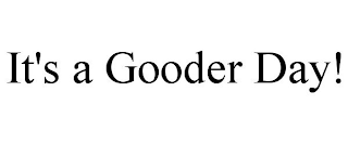 IT'S A GOODER DAY!
