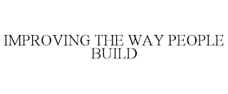 IMPROVING THE WAY PEOPLE BUILD