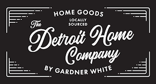 THE DETROIT HOME COMPANY. HOME GOODS BY GARDNER WHITE. LOCALLY SOURCED