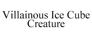 VILLAINOUS ICE CUBE CREATURE