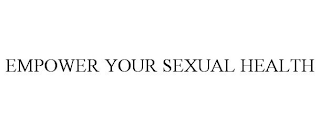 EMPOWER YOUR SEXUAL HEALTH