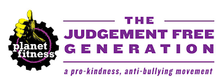 PLANET FITNESS THE JUDGEMENT FREE GENERATION A PRO-KINDNESS, ANTI-BULLYING MOVEMENT