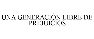 UNA GENERACIÓN LIBRE DE PREJUICIOS