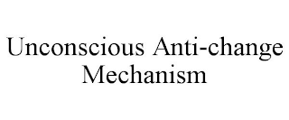 UNCONSCIOUS ANTI-CHANGE MECHANISM