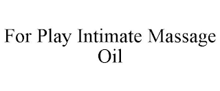 FOR PLAY INTIMATE MASSAGE OIL