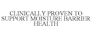 CLINICALLY PROVEN TO SUPPORT MOISTURE BARRIER HEALTH