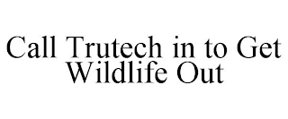 CALL TRUTECH IN TO GET WILDLIFE OUT