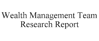 WEALTH MANAGEMENT TEAM RESEARCH REPORT