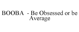 BOOBA - BE OBSESSED OR BE AVERAGE