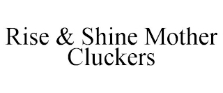 RISE & SHINE MOTHER CLUCKERS