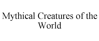 MYTHICAL CREATURES OF THE WORLD