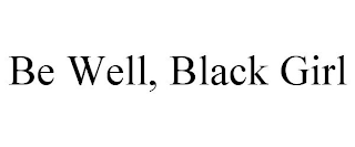 BE WELL, BLACK GIRL