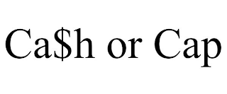 CA$H OR CAP