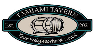 TAMIAMI TAVERN EST. 2021 YOUR NEIGHBORHOOD LOCAL