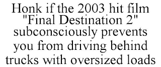 HONK IF THE 2003 HIT FILM "FINAL DESTINATION 2" SUBCONSCIOUSLY PREVENTS YOU FROM DRIVING BEHIND TRUCKS WITH OVERSIZED LOADS