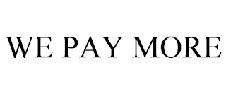 WE PAY MORE