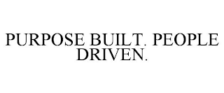 PURPOSE BUILT. PEOPLE DRIVEN.