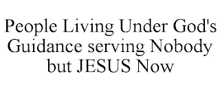 PEOPLE LIVING UNDER GOD'S GUIDANCE SERVING NOBODY BUT JESUS NOW