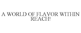 A WORLD OF FLAVOR WITHIN REACH!