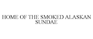 HOME OF THE SMOKED ALASKAN SUNDAE