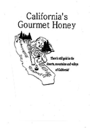 CALIFORNIA'S GOURMET HONEY THERE'S STILL GOLD IN THE DESERTS, MOUNTAINS AND VALLEYS OF CALIFORNIA!