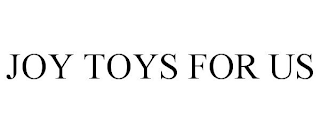 JOY TOYS FOR US