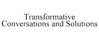 TRANSFORMATIVE CONVERSATIONS AND SOLUTIONS