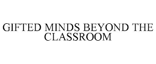 GIFTED MINDS BEYOND THE CLASSROOM