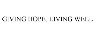 GIVING HOPE, LIVING WELL