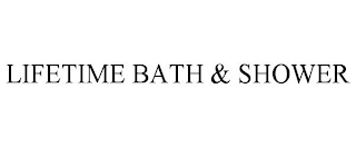 LIFETIME BATH & SHOWER