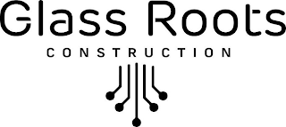 GLASS ROOTS CONSTRUCTION