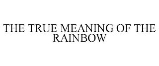 THE TRUE MEANING OF THE RAINBOW