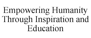 EMPOWERING HUMANITY THROUGH INSPIRATION AND EDUCATION