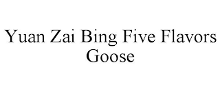 YUAN ZAI BING FIVE FLAVORS GOOSE